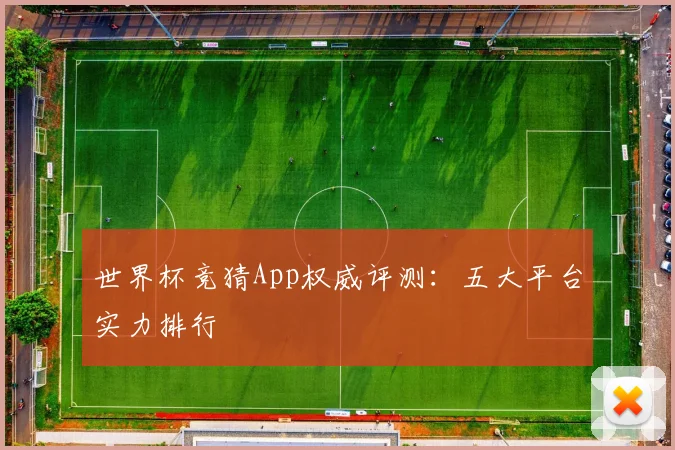 世界杯竞猜App权威评测：五大平台实力排行