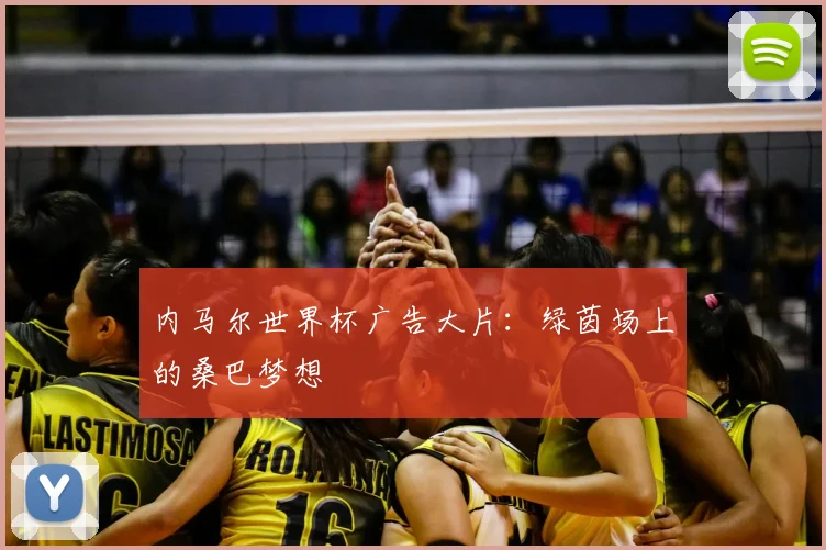 内马尔世界杯广告大片：绿茵场上的桑巴梦想