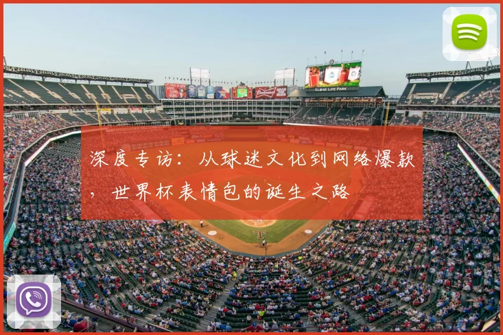 深度专访:从球迷文化到网络爆款,世界杯表情包的诞生之路