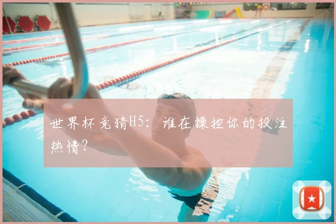 世界杯竞猜H5：谁在操控你的投注热情？